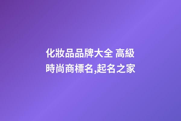 化妝品品牌大全 高級時尚商標名,起名之家-第1張-商標起名-玄機派